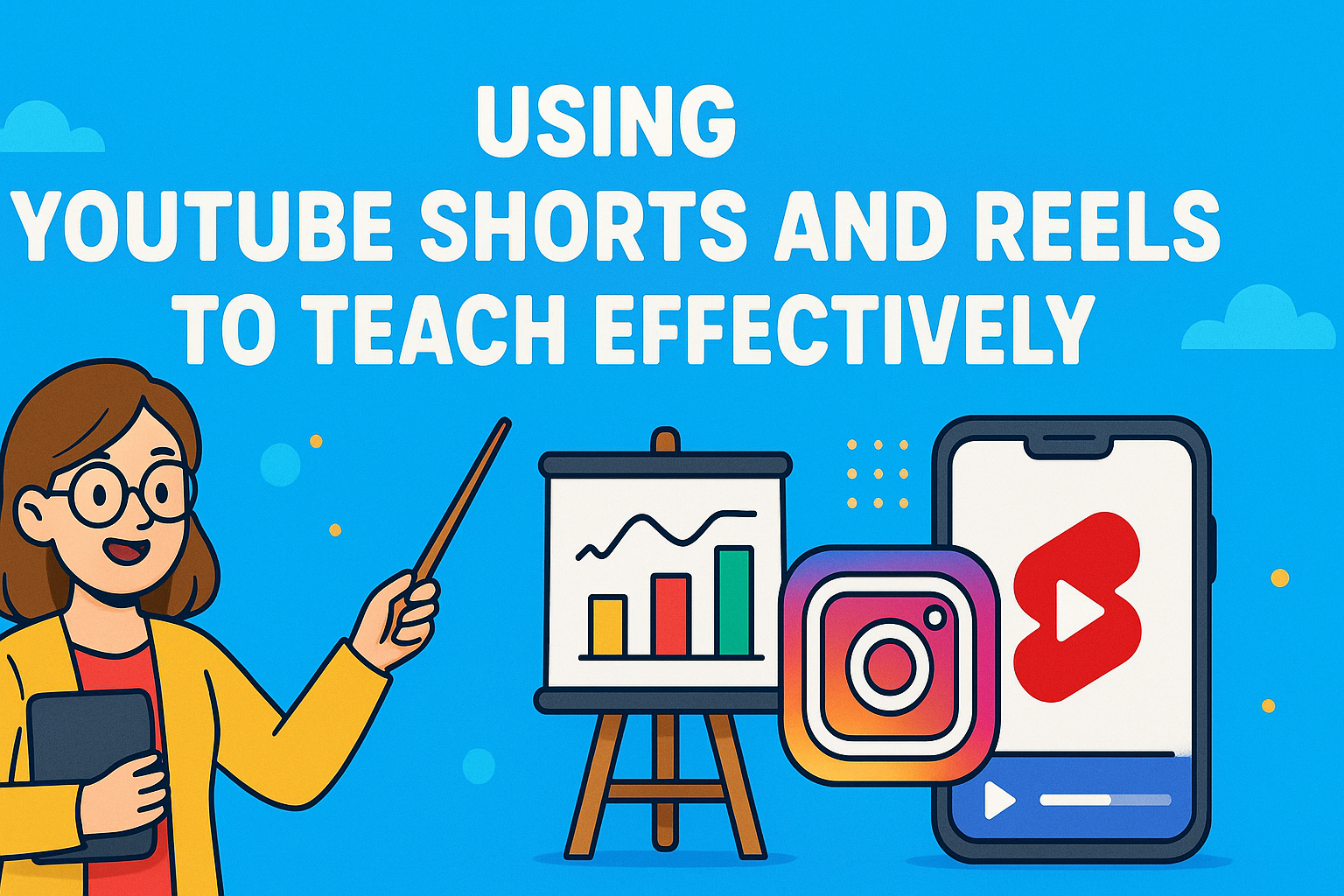 Using YouTube Shorts and Reels to Teach Effectively